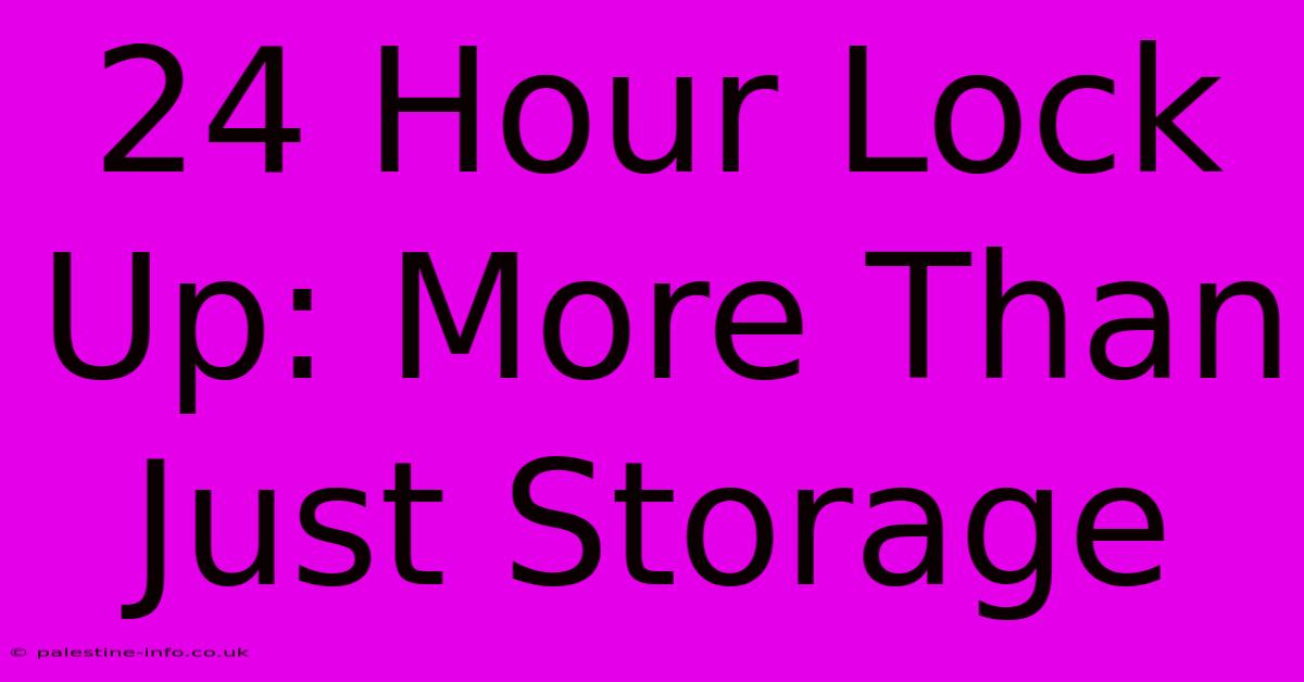 24 Hour Lock Up: More Than Just Storage