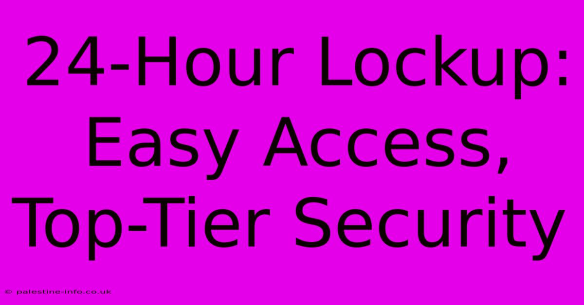 24-Hour Lockup:  Easy Access, Top-Tier Security