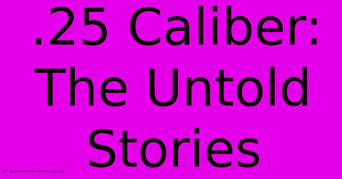 .25 Caliber:  The Untold Stories