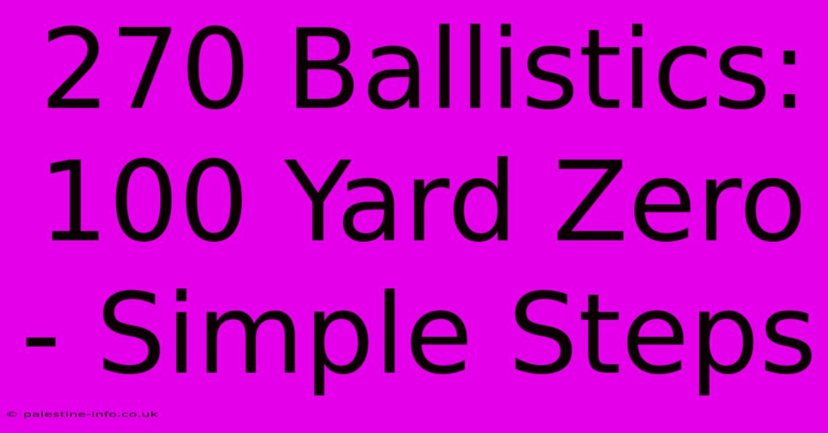 270 Ballistics: 100 Yard Zero - Simple Steps