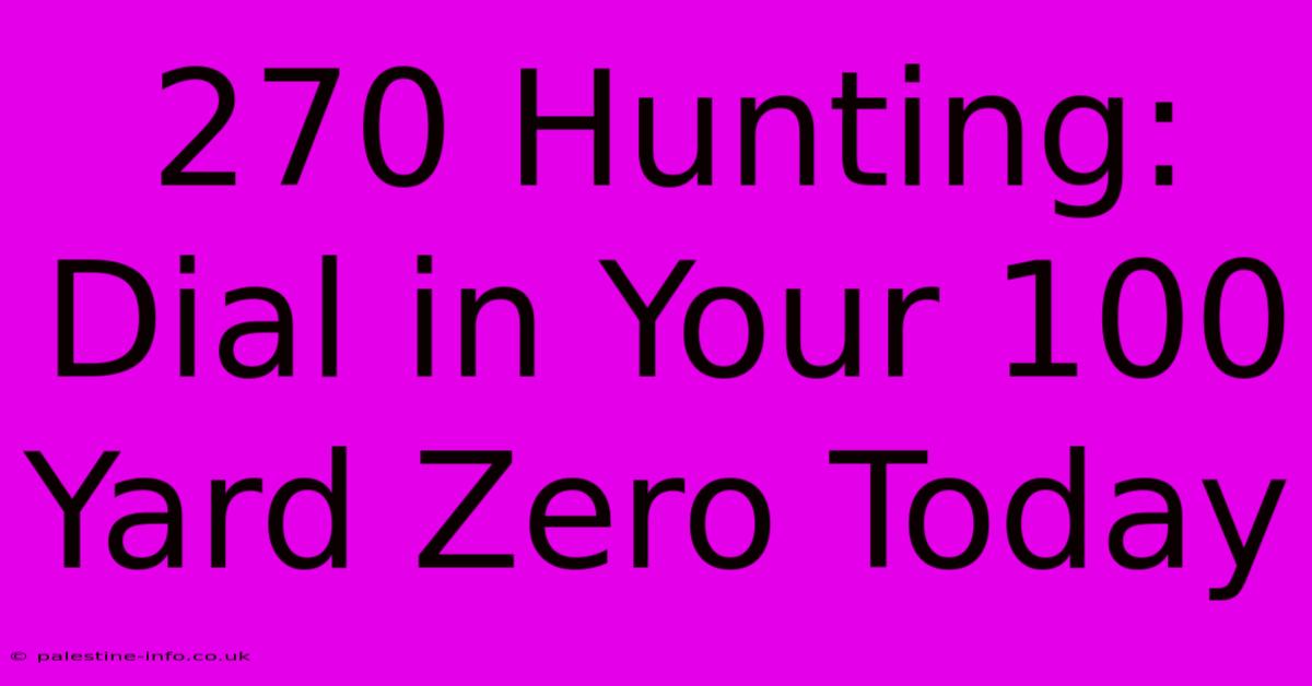 270 Hunting: Dial In Your 100 Yard Zero Today