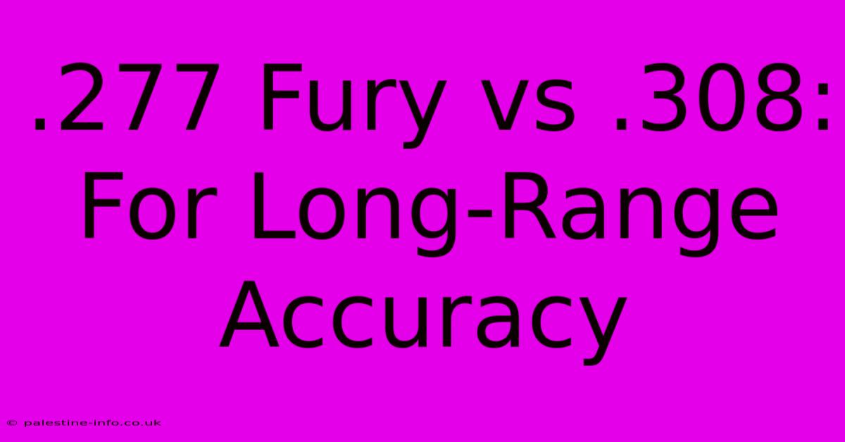 .277 Fury Vs .308: For Long-Range Accuracy