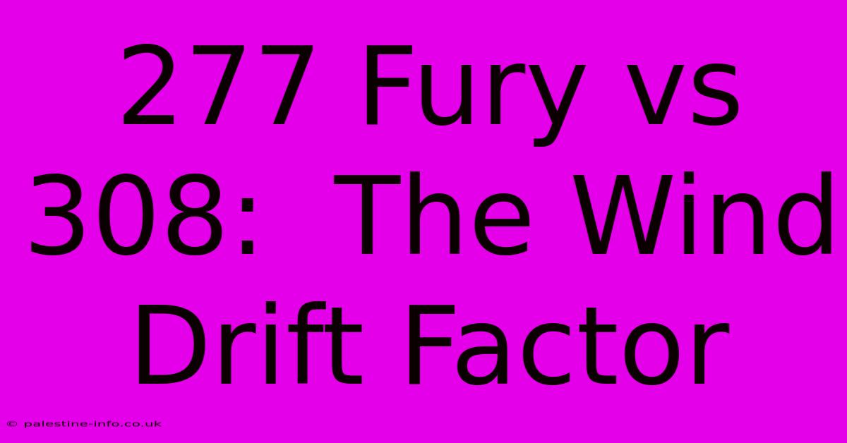 277 Fury Vs 308:  The Wind Drift Factor