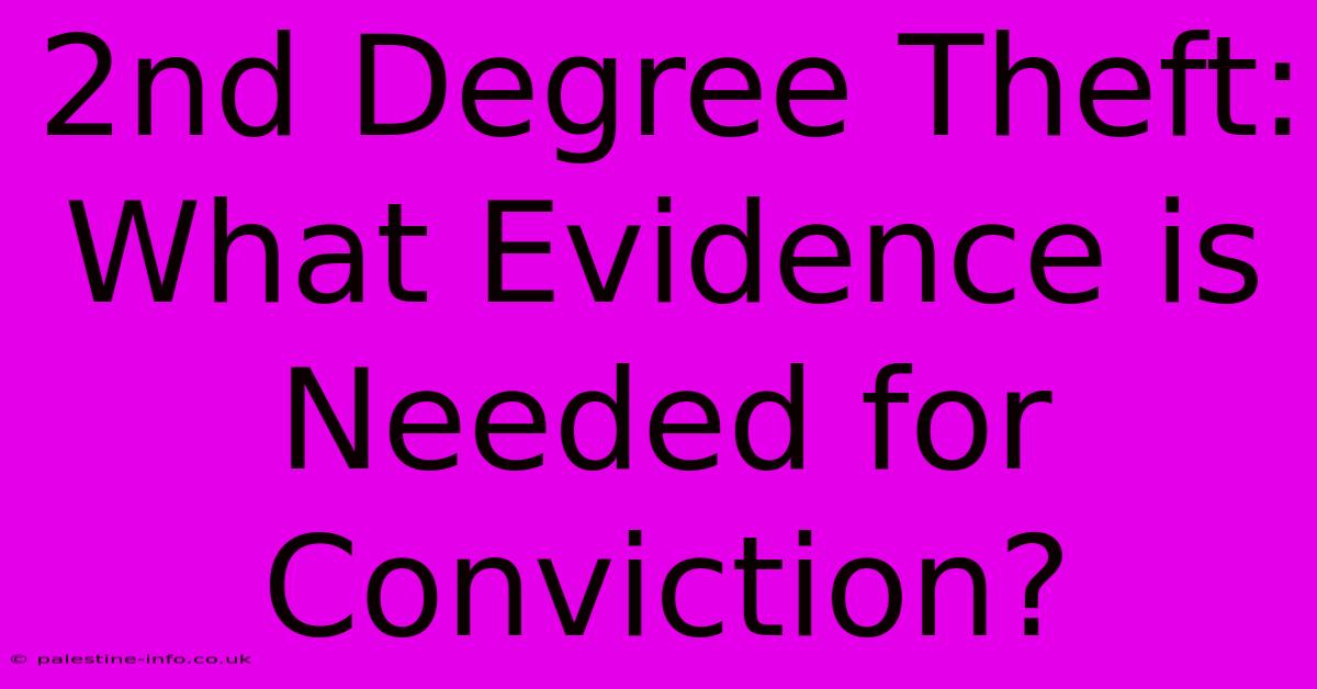 2nd Degree Theft: What Evidence Is Needed For Conviction?