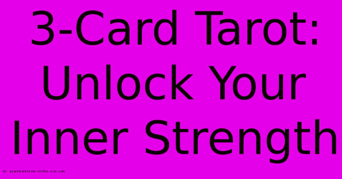 3-Card Tarot:  Unlock Your Inner Strength