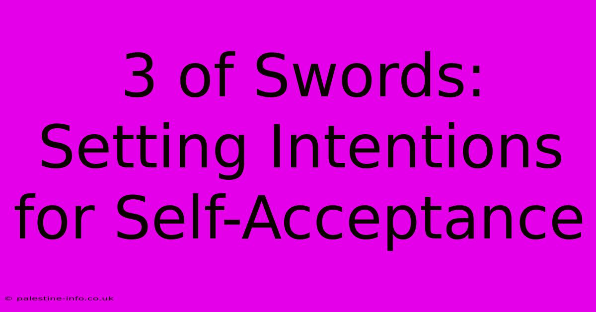 3 Of Swords: Setting Intentions For Self-Acceptance