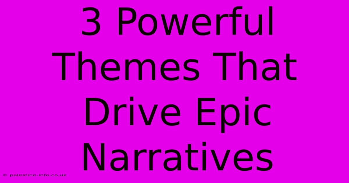 3 Powerful Themes That Drive Epic Narratives