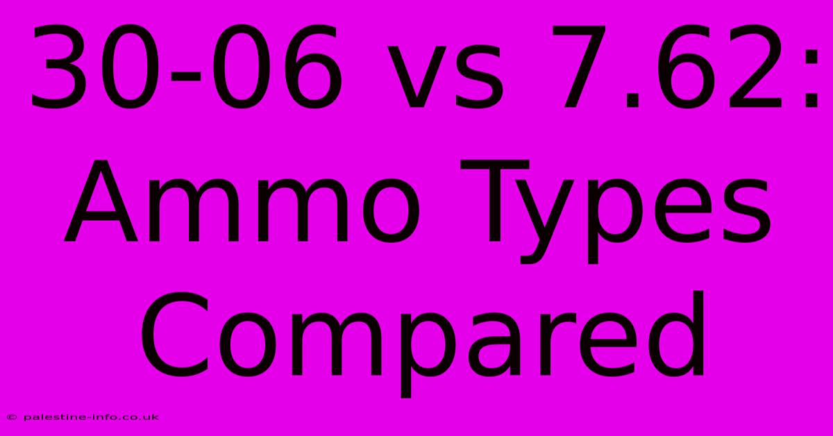 30-06 Vs 7.62:  Ammo Types Compared