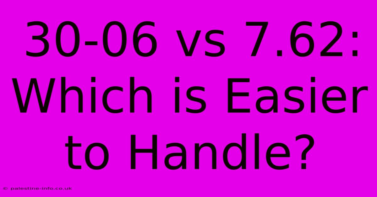 30-06 Vs 7.62:  Which Is Easier To Handle?