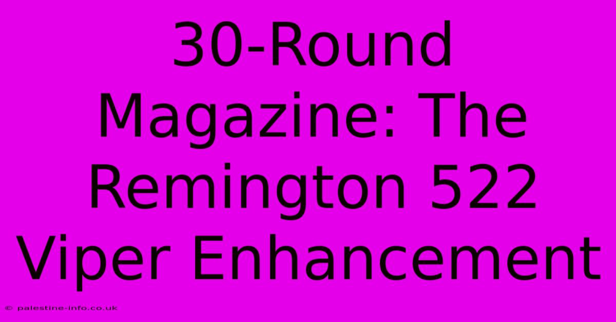 30-Round Magazine: The Remington 522 Viper Enhancement