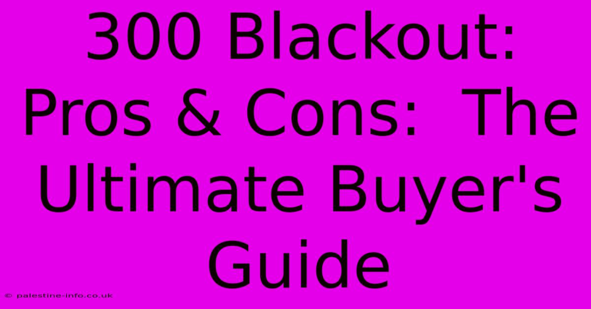 300 Blackout:  Pros & Cons:  The Ultimate Buyer's Guide