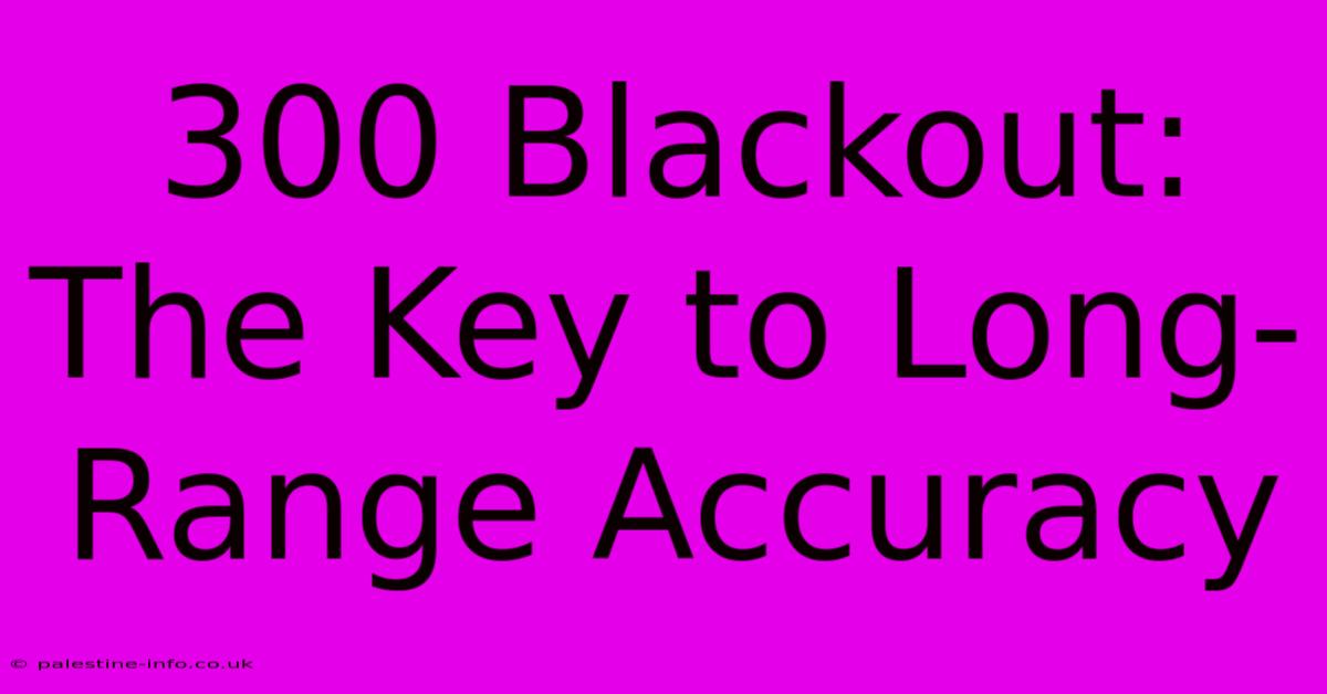 300 Blackout:  The Key To Long-Range Accuracy