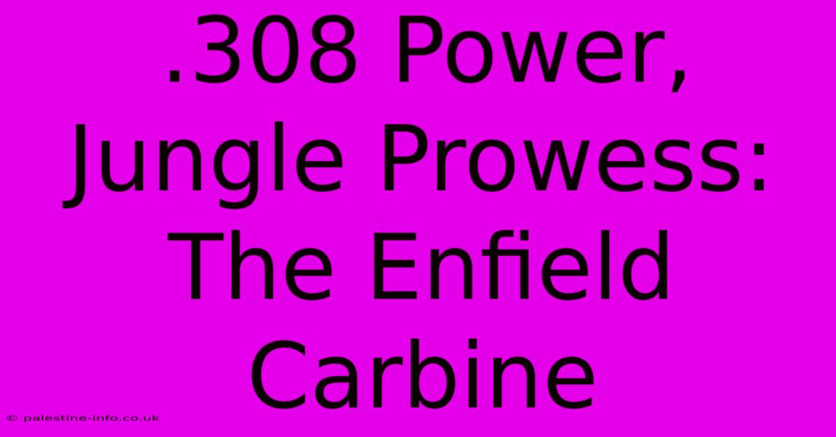 .308 Power, Jungle Prowess: The Enfield Carbine