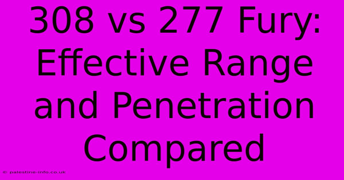 308 Vs 277 Fury:  Effective Range And Penetration Compared