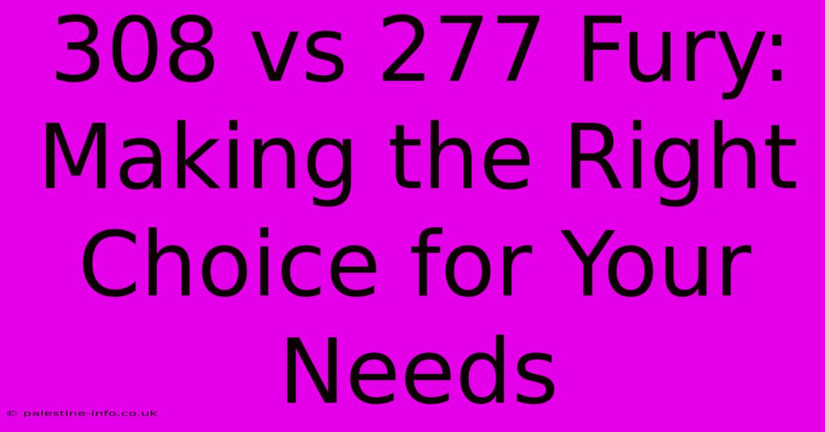 308 Vs 277 Fury:  Making The Right Choice For Your Needs