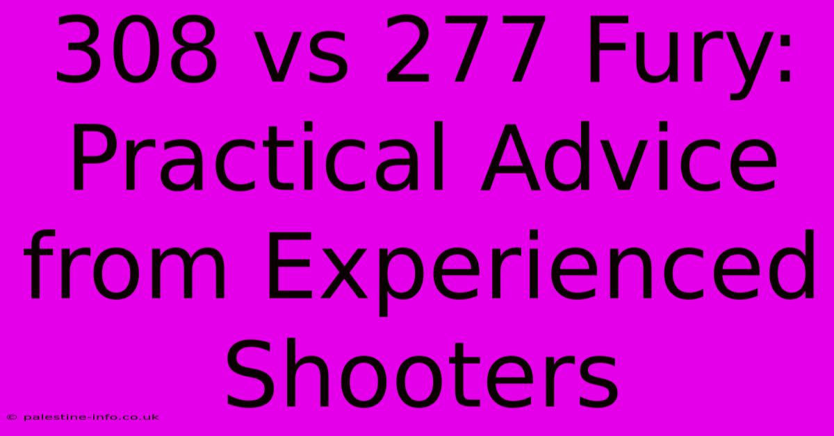 308 Vs 277 Fury:  Practical Advice From Experienced Shooters