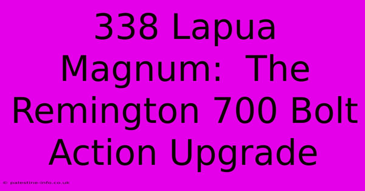 338 Lapua Magnum:  The Remington 700 Bolt Action Upgrade