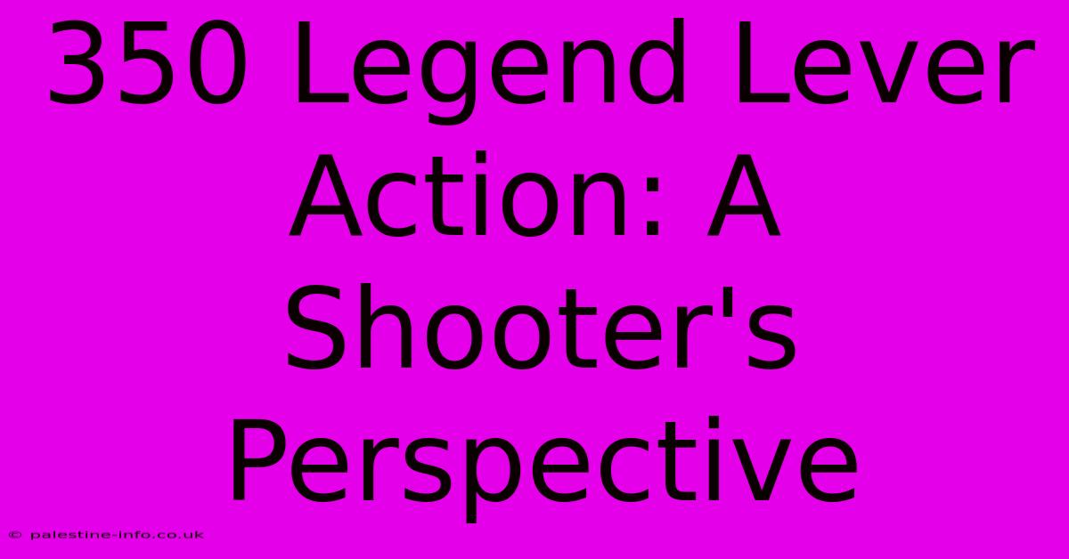 350 Legend Lever Action: A Shooter's Perspective