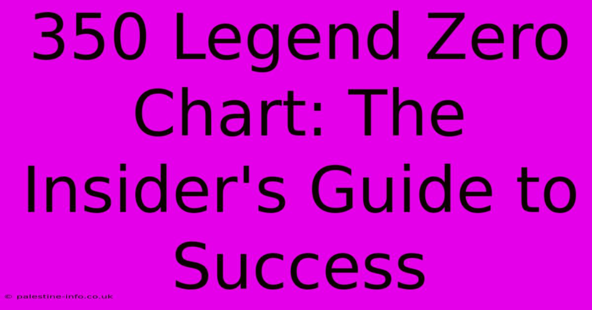 350 Legend Zero Chart: The Insider's Guide To Success