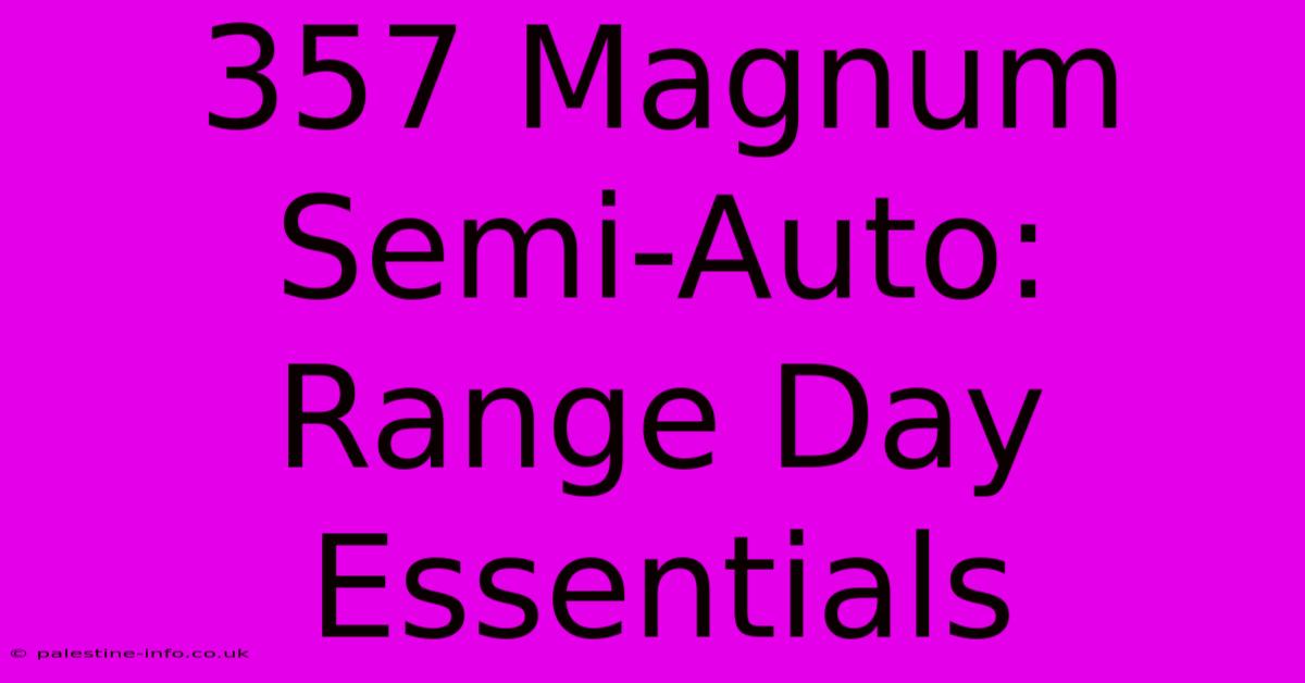 357 Magnum Semi-Auto:  Range Day Essentials