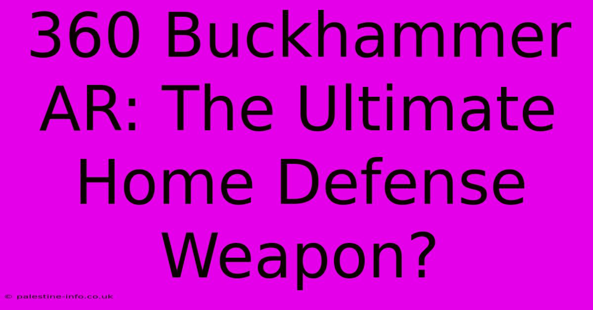 360 Buckhammer AR: The Ultimate Home Defense Weapon?