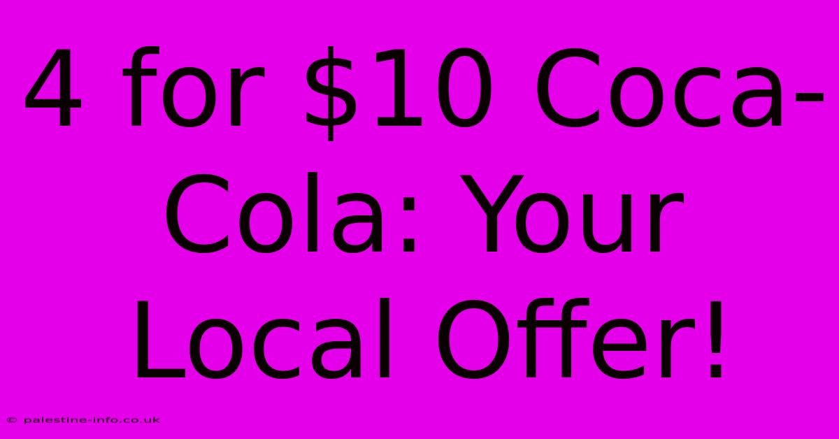 4 For $10 Coca-Cola: Your Local Offer!