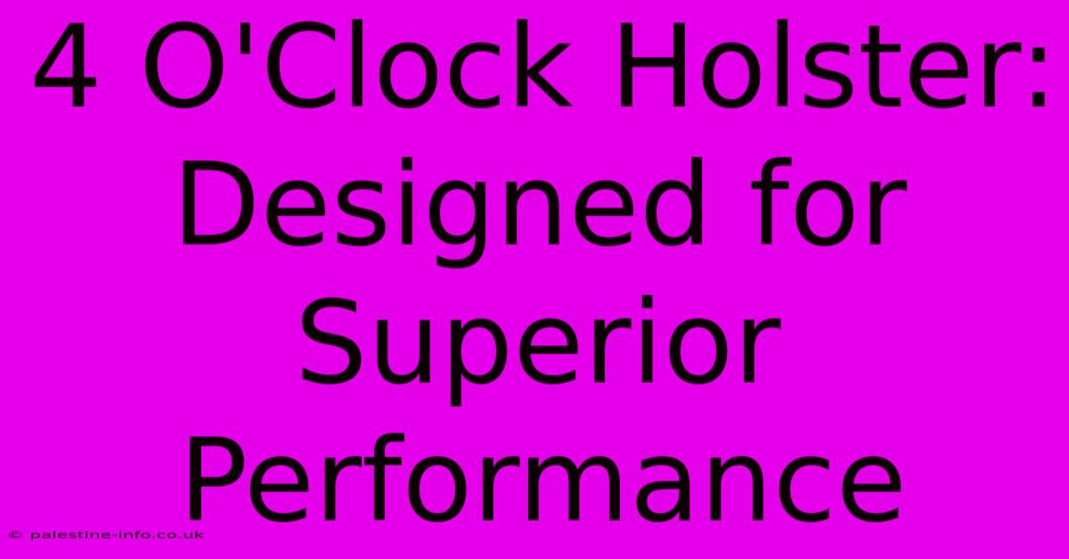 4 O'Clock Holster:  Designed For Superior Performance