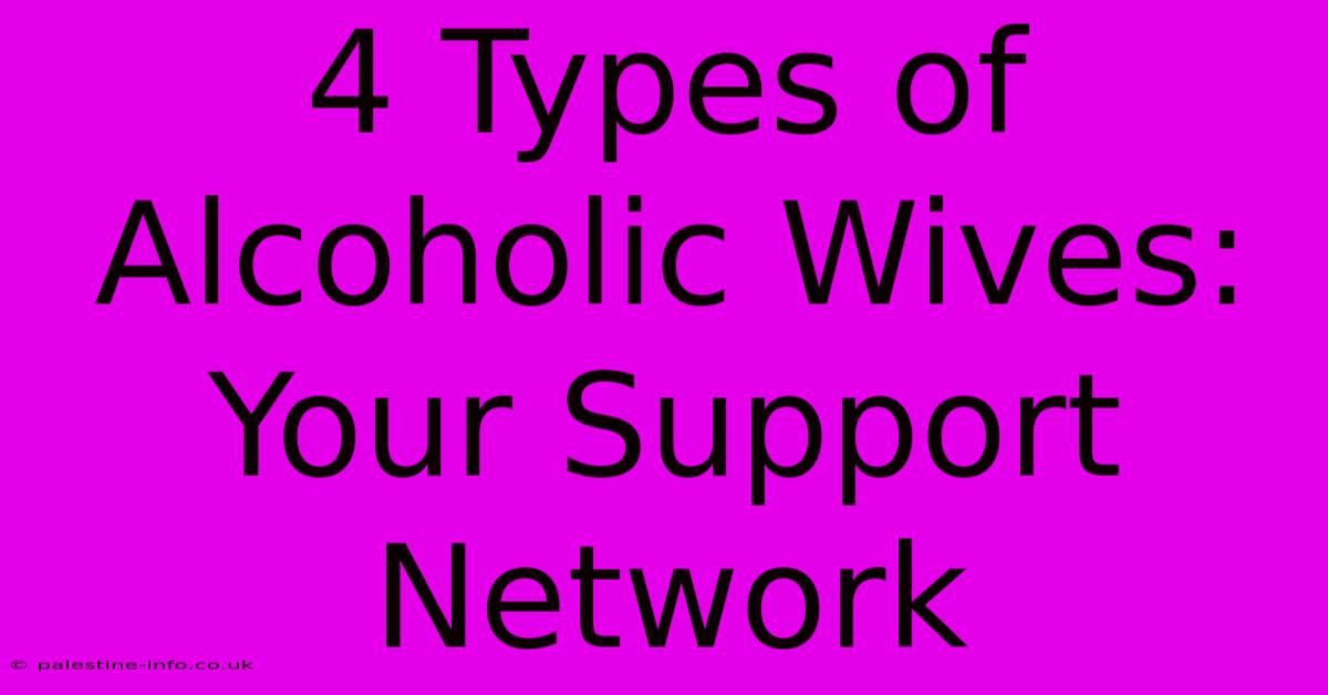 4 Types Of Alcoholic Wives:  Your Support Network