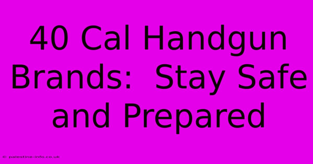 40 Cal Handgun Brands:  Stay Safe And Prepared