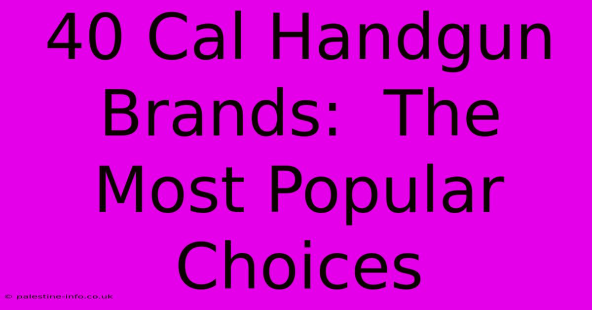 40 Cal Handgun Brands:  The Most Popular Choices