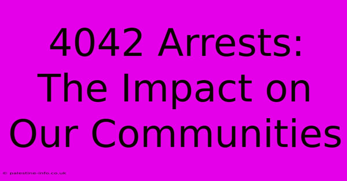 4042 Arrests:  The Impact On Our Communities