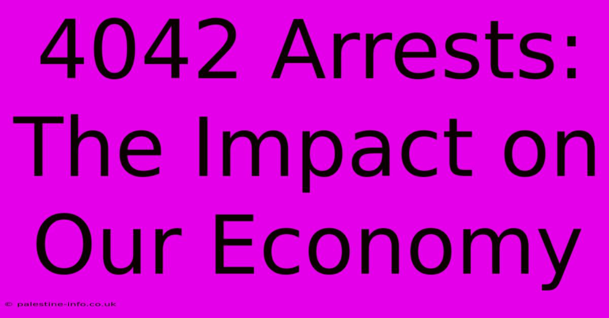 4042 Arrests:  The Impact On Our Economy