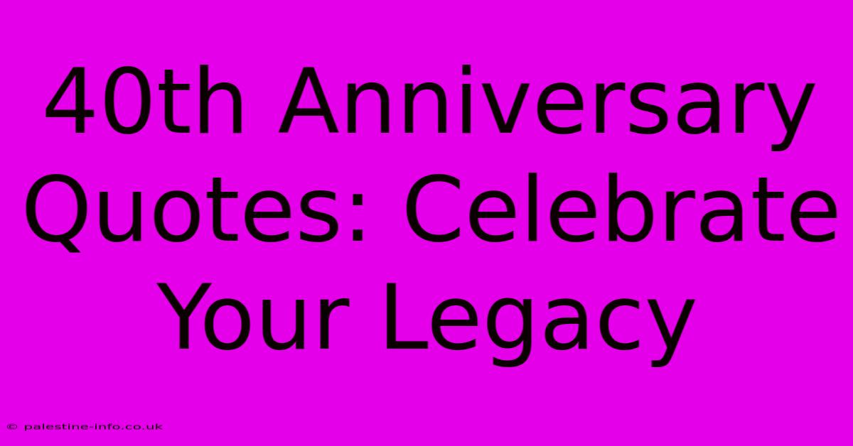 40th Anniversary Quotes: Celebrate Your Legacy