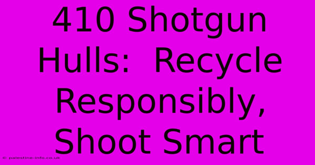 410 Shotgun Hulls:  Recycle Responsibly, Shoot Smart