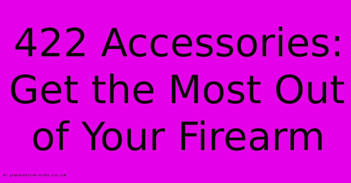 422 Accessories: Get The Most Out Of Your Firearm