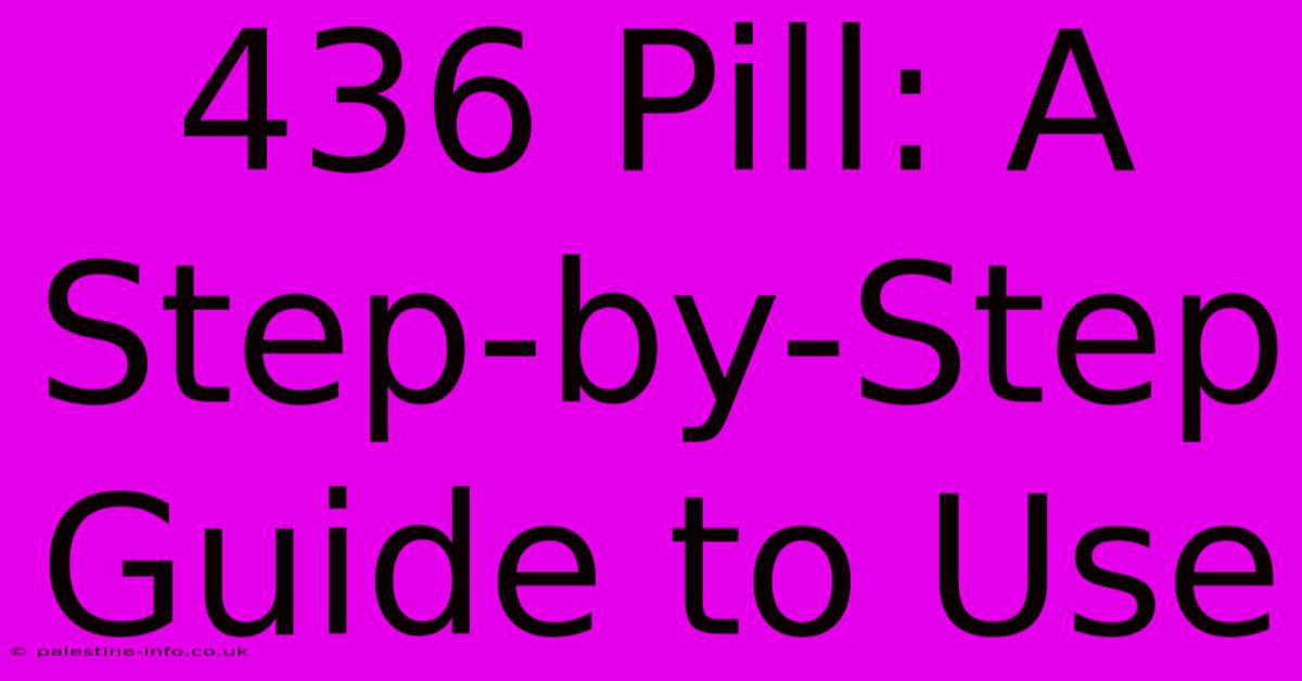 436 Pill: A Step-by-Step Guide To Use