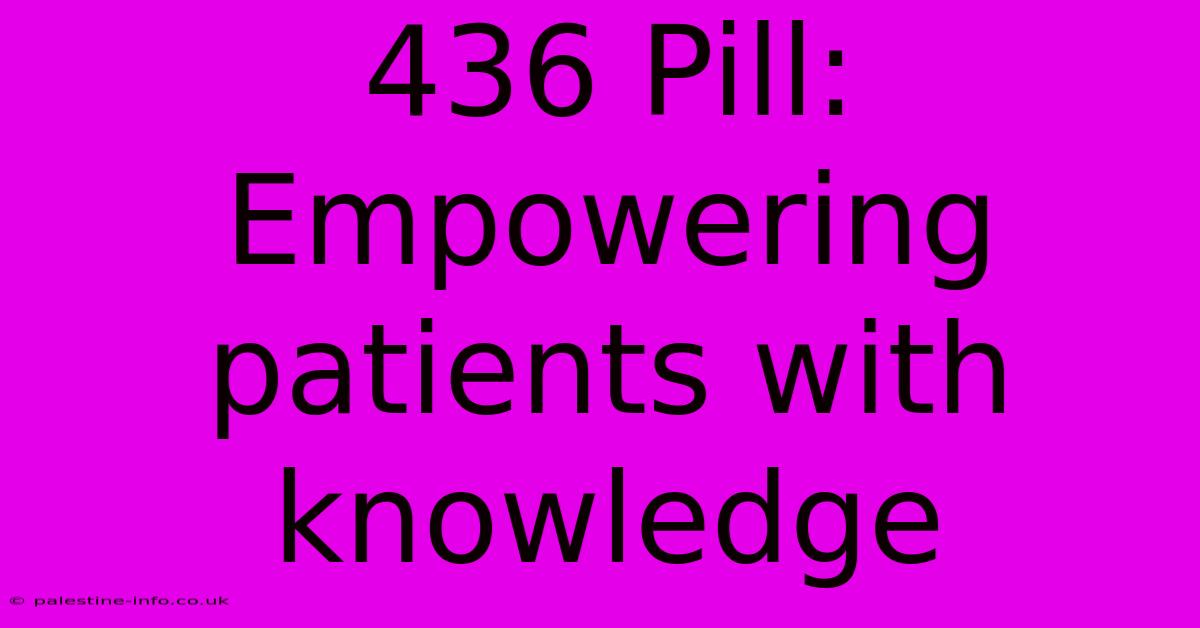 436 Pill:  Empowering Patients With Knowledge