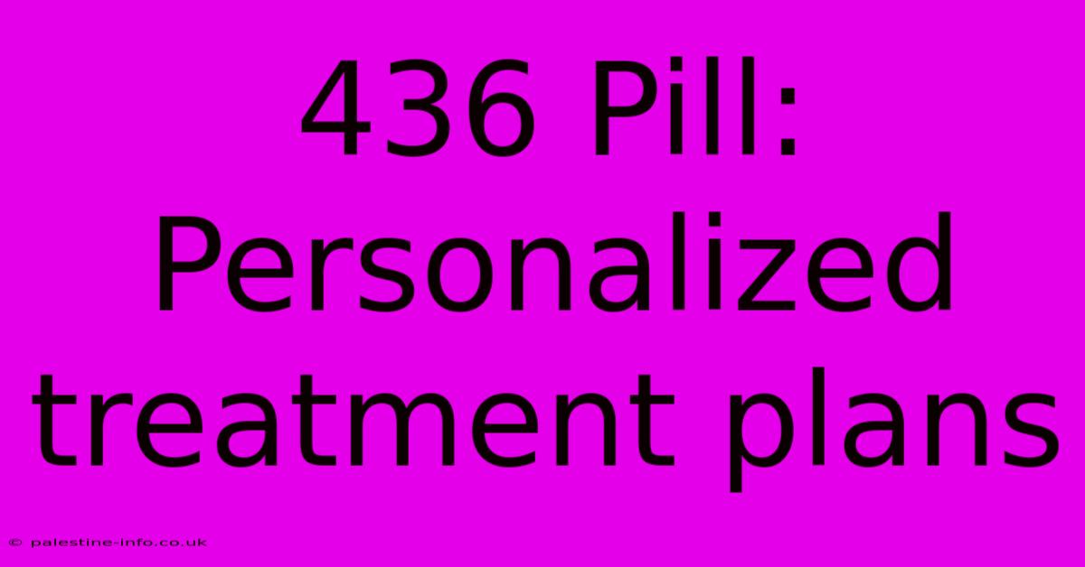 436 Pill:  Personalized Treatment Plans