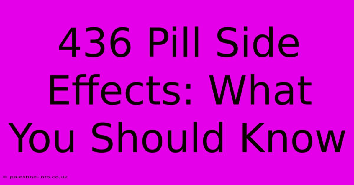 436 Pill Side Effects: What You Should Know