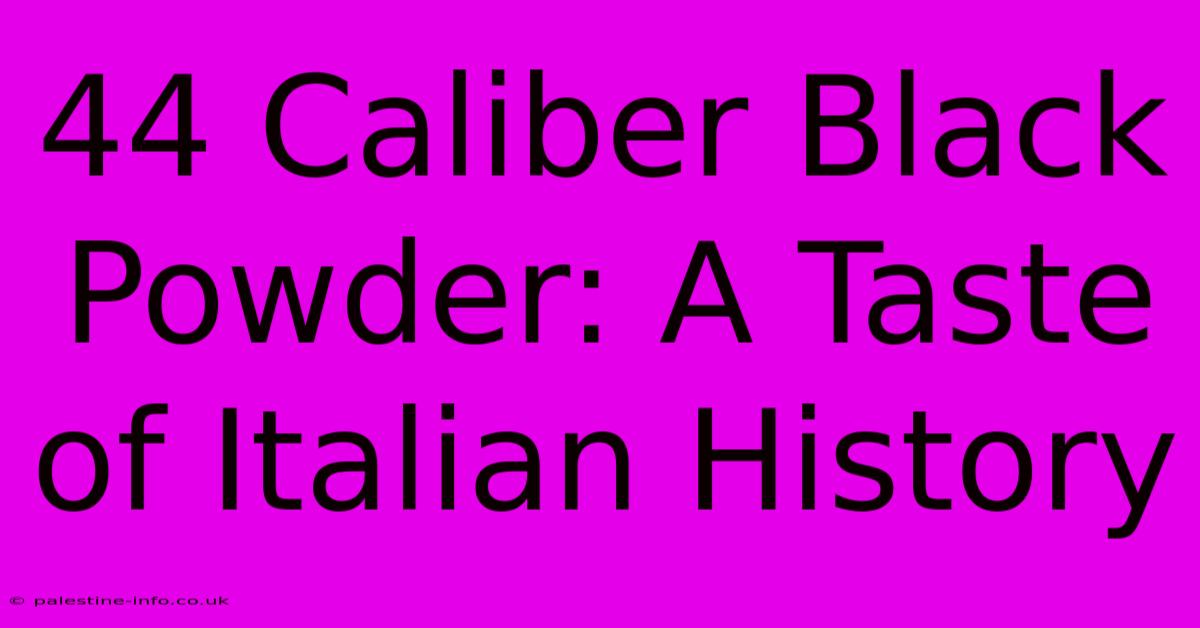 44 Caliber Black Powder: A Taste Of Italian History