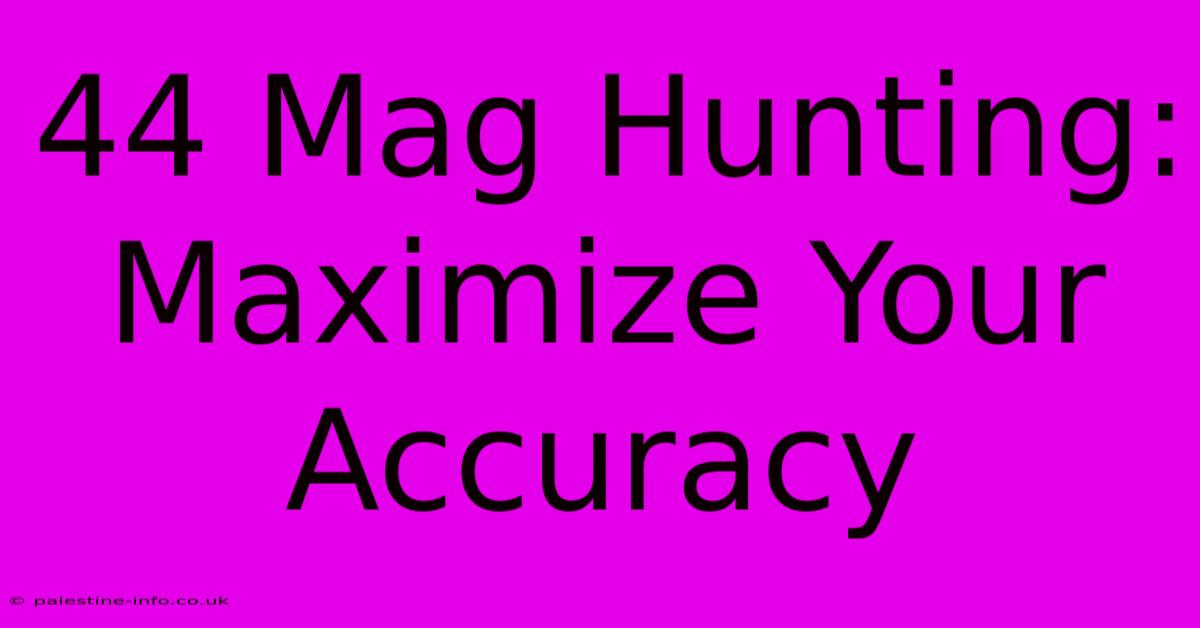 44 Mag Hunting: Maximize Your Accuracy