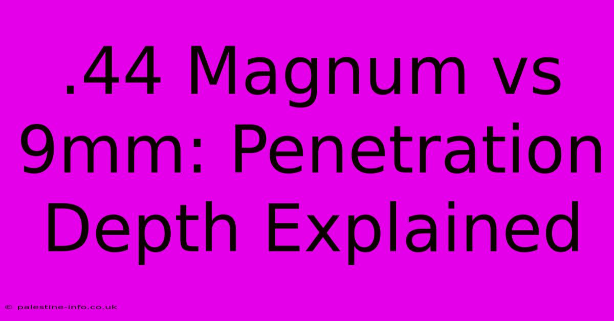 .44 Magnum Vs 9mm: Penetration Depth Explained