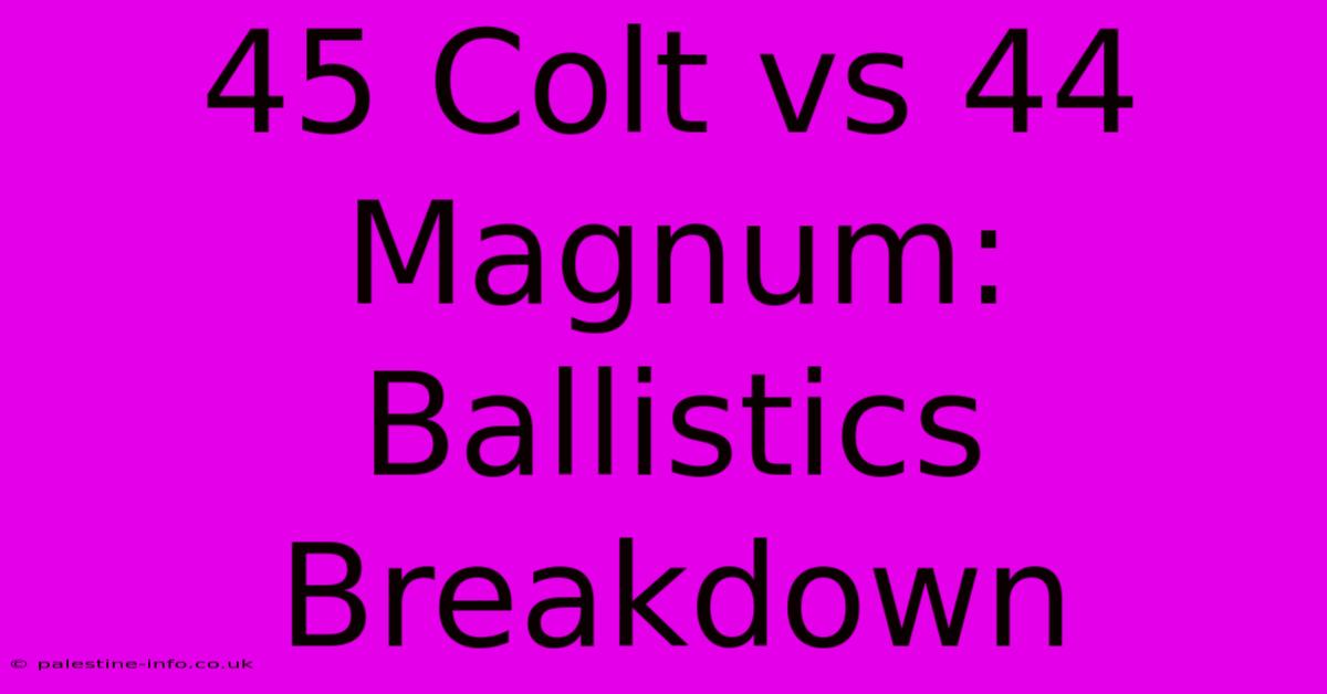 45 Colt Vs 44 Magnum: Ballistics Breakdown