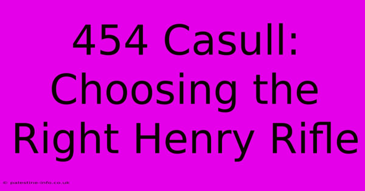 454 Casull: Choosing The Right Henry Rifle