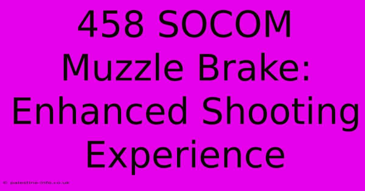 458 SOCOM Muzzle Brake:  Enhanced Shooting Experience