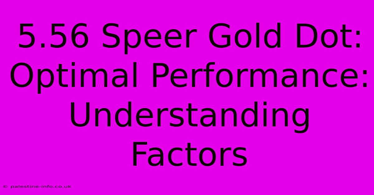 5.56 Speer Gold Dot:  Optimal Performance: Understanding Factors