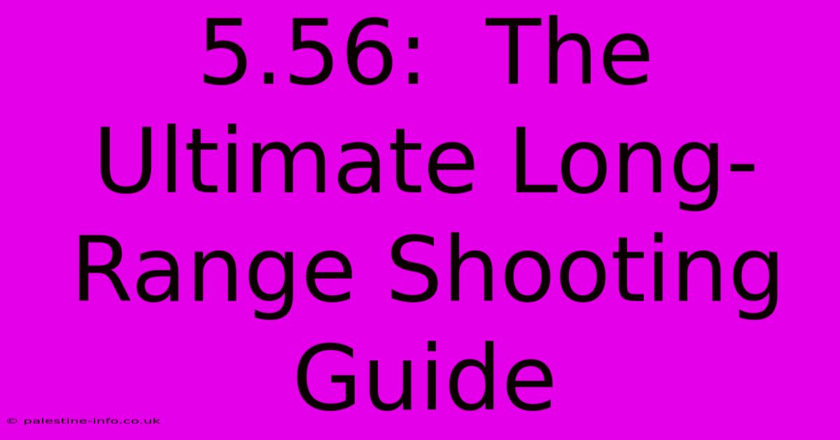 5.56:  The Ultimate Long-Range Shooting Guide