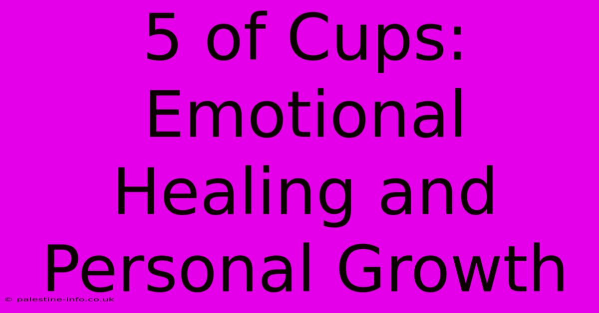 5 Of Cups:  Emotional Healing And Personal Growth