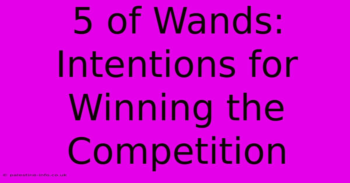 5 Of Wands:  Intentions For Winning The Competition