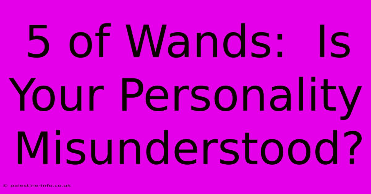 5 Of Wands:  Is Your Personality Misunderstood?